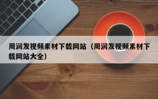 溧阳周润发视频素材下载网站（周润发视频素材下载网站大全）