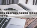 溧阳程序员搭建自己的网站去哪里学习（程序员做项目网站）